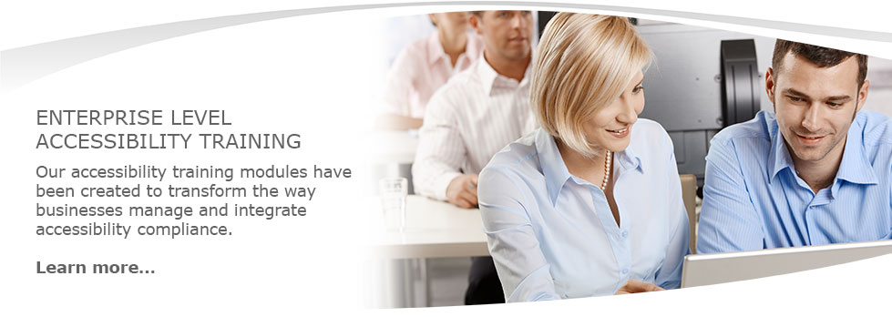 Enterprise Level Accessibility Training. Our accessibility training modules have been created to transform the way businesses manage and integrate accessibility compliance.