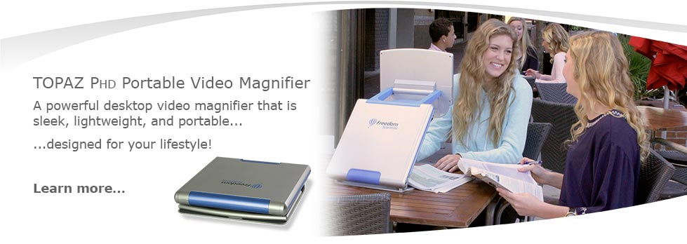 Introducing the TOPAZ PHD. A powerful desktop video magnifier that is sleek, lightweight, and portable. Designed for your lifestyle!