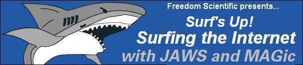 Picture of a shark and the words Freedom Scientific Prezents, Surf's Up-Surfing the Internet with JAWS & MAGic.