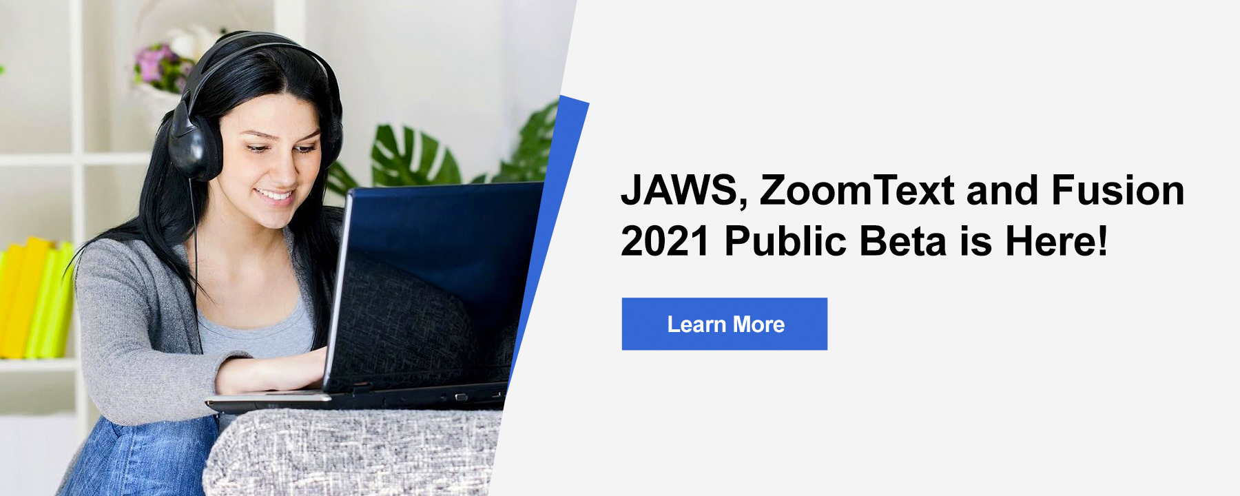 Introducing JAWS, Zoomtext and Fusion 2021 Beta. Learn more about the features and enhancements in this year's upgrade.